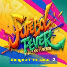 dungeon ni deai 2 temporada dublado data de lançamento